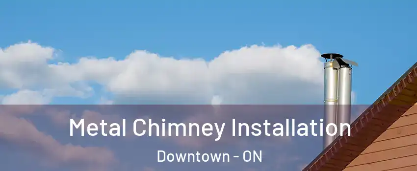  Metal Chimney Installation Downtown - ON