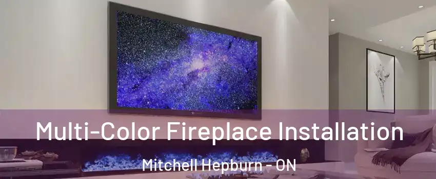  Multi-Color Fireplace Installation Mitchell Hepburn - ON