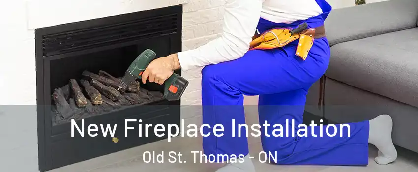  New Fireplace Installation Old St. Thomas - ON