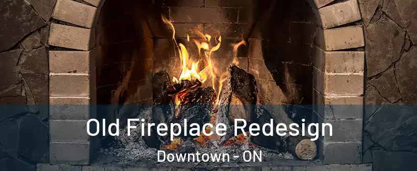  Old Fireplace Redesign Downtown - ON