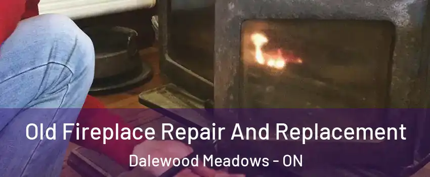  Old Fireplace Repair And Replacement Dalewood Meadows - ON