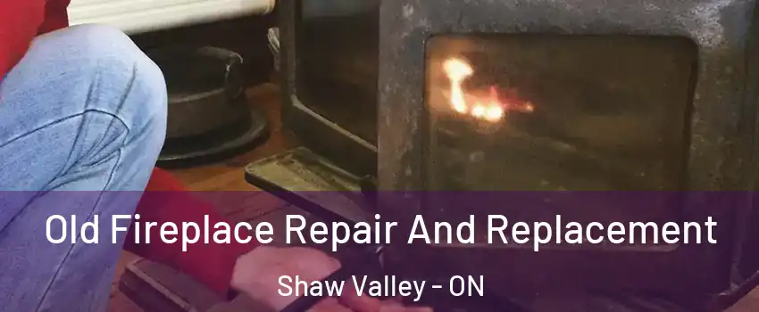  Old Fireplace Repair And Replacement Shaw Valley - ON
