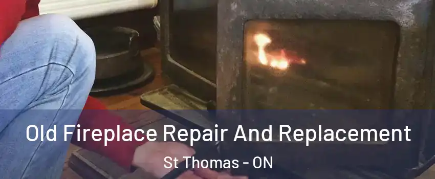  Old Fireplace Repair And Replacement St Thomas - ON