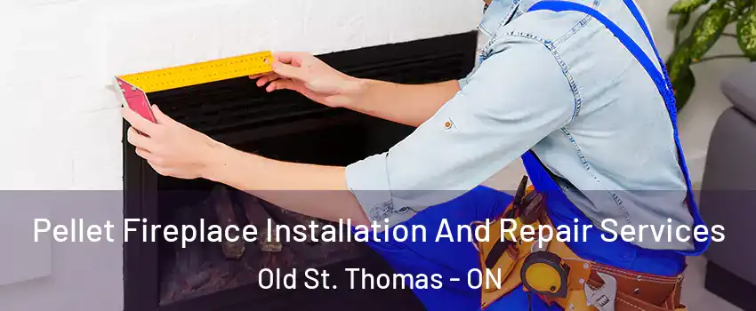  Pellet Fireplace Installation And Repair Services Old St. Thomas - ON