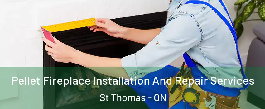  Pellet Fireplace Installation And Repair Services St Thomas - ON