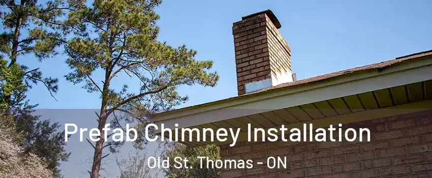  Prefab Chimney Installation Old St. Thomas - ON