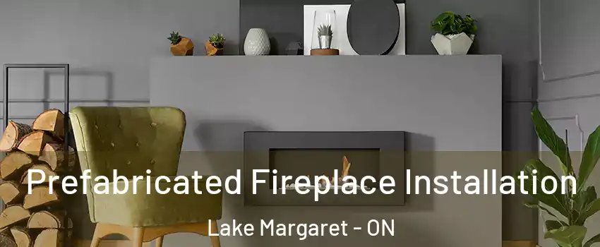  Prefabricated Fireplace Installation Lake Margaret - ON