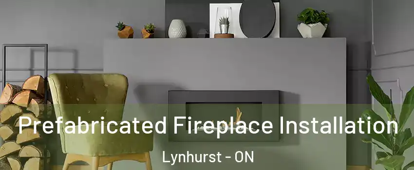  Prefabricated Fireplace Installation Lynhurst - ON