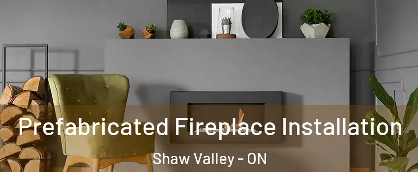  Prefabricated Fireplace Installation Shaw Valley - ON