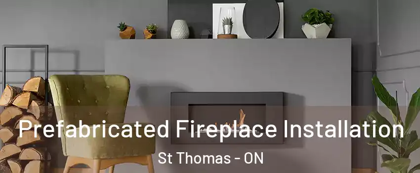  Prefabricated Fireplace Installation St Thomas - ON