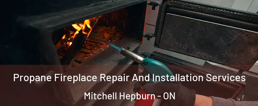  Propane Fireplace Repair And Installation Services Mitchell Hepburn - ON