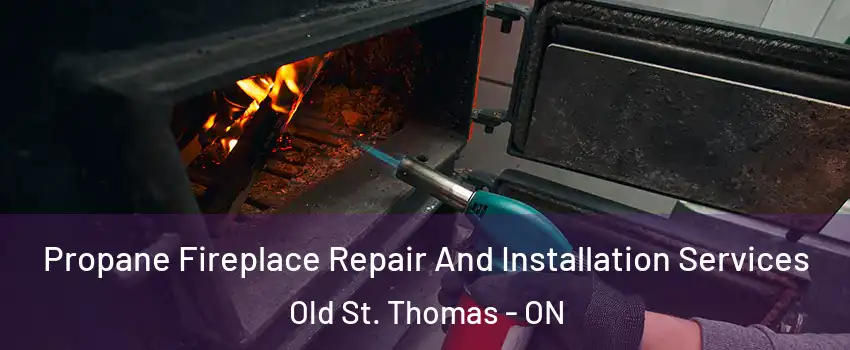  Propane Fireplace Repair And Installation Services Old St. Thomas - ON