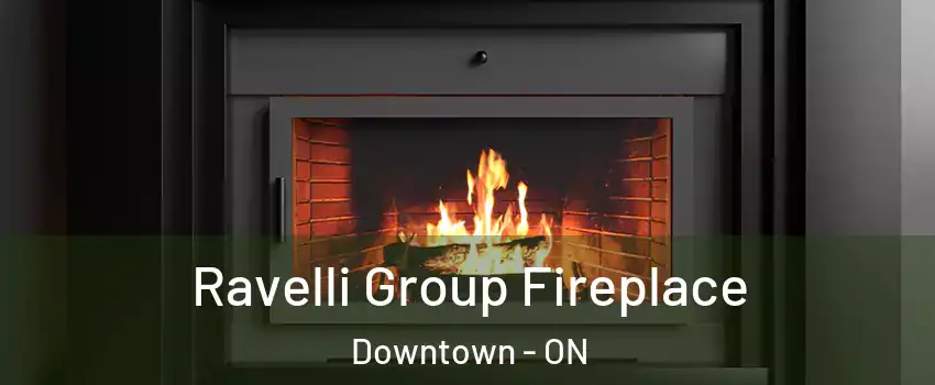  Ravelli Group Fireplace Downtown - ON