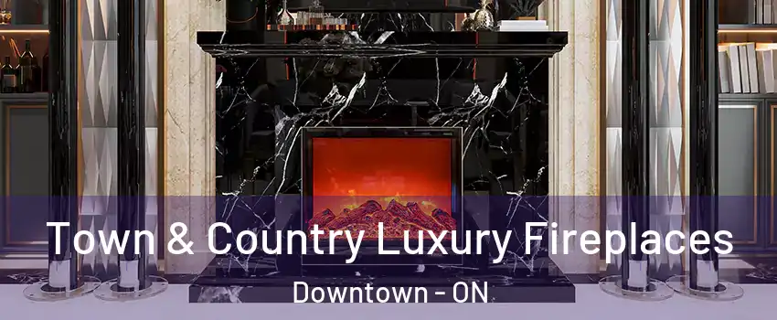 Town & Country Luxury Fireplaces Downtown - ON