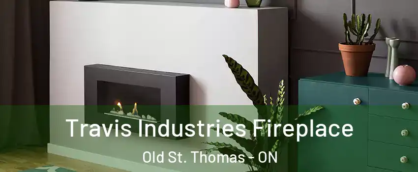  Travis Industries Fireplace Old St. Thomas - ON