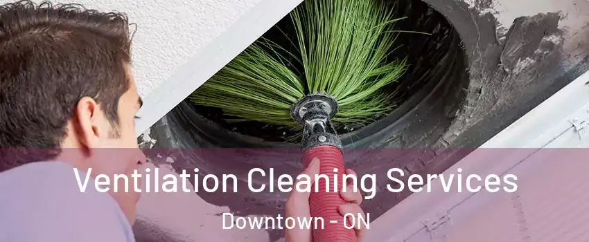  Ventilation Cleaning Services Downtown - ON