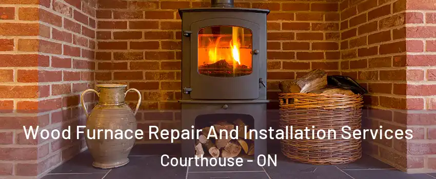  Wood Furnace Repair And Installation Services Courthouse - ON