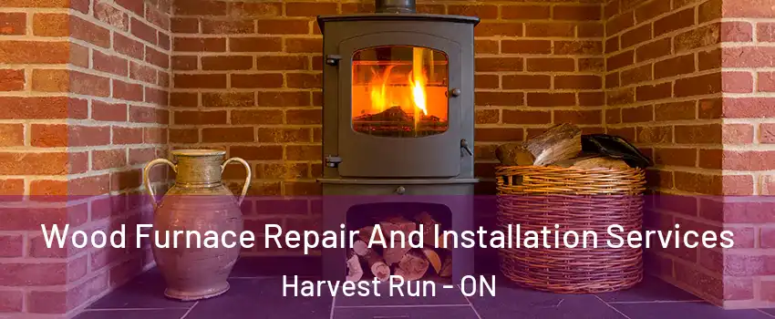  Wood Furnace Repair And Installation Services Harvest Run - ON