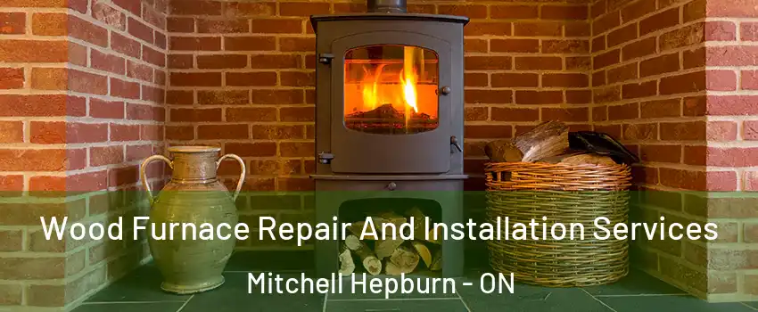  Wood Furnace Repair And Installation Services Mitchell Hepburn - ON