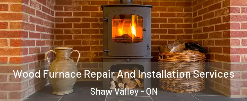  Wood Furnace Repair And Installation Services Shaw Valley - ON