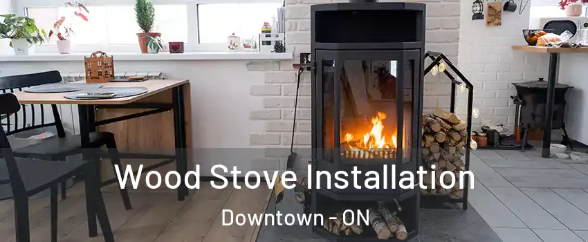 Wood Stove Installation Downtown - ON